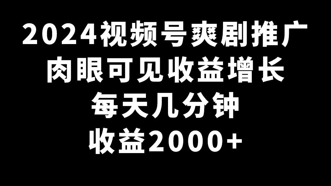 2024视频号爽剧推广，肉眼可见的收益增长，每天几分钟收益2000+互联网行业-互联网创业-创业网-知识创造价值 新生无限可能网创星球