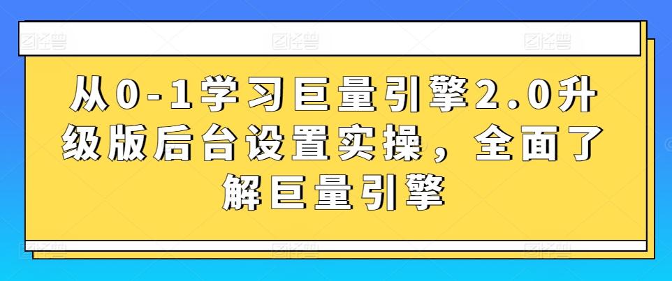 从0-1学习巨量引擎2.0升级版后台设置实操，全面了解巨量引擎互联网行业-互联网创业-创业网-知识创造价值 新生无限可能网创星球