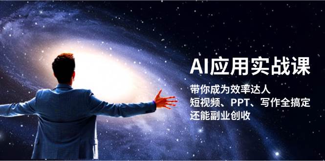 AI应用实战课：带你成为效率达人！短视频、PPT、写作全搞定，还能副业创收互联网行业-互联网创业-创业网-知识创造价值 新生无限可能网创星球