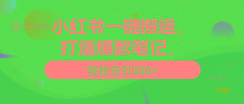 (9673期)小红书一键搬运，打造爆款笔记，轻松日引300+互联网行业-互联网创业-创业网-知识创造价值 新生无限可能网创星球