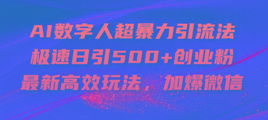 AI数字人超暴力引流法，极速日引500+创业粉，最新高效玩法，加爆微信互联网行业-互联网创业-创业网-知识创造价值 新生无限可能网创星球