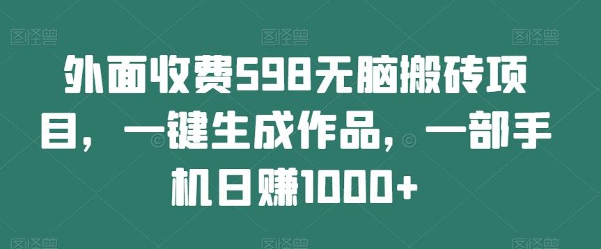 外面收费598无脑搬砖项目，一键生成作品，一部手机日赚1000+互联网行业-互联网创业-创业网-知识创造价值 新生无限可能网创星球