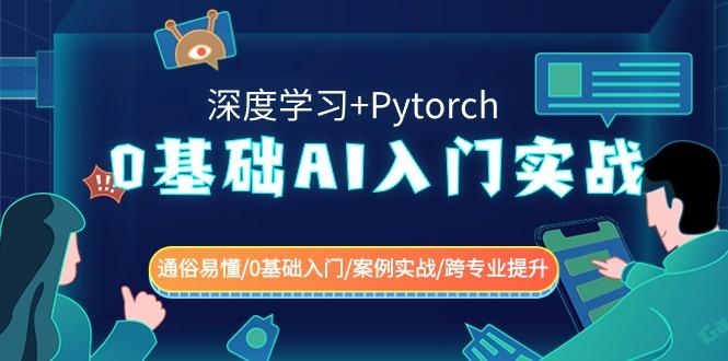 0基础 AI入门实战(深度学习+Pytorch) 通俗易懂/0基础入门/案例实战/跨专…互联网行业-互联网创业-创业网-知识创造价值 新生无限可能网创星球