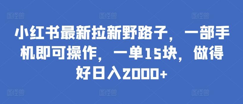 小红书最新拉新野路子，一部手机即可操作，一单15块，做得好日入2000+【揭秘】互联网行业-互联网创业-创业网-知识创造价值 新生无限可能网创星球