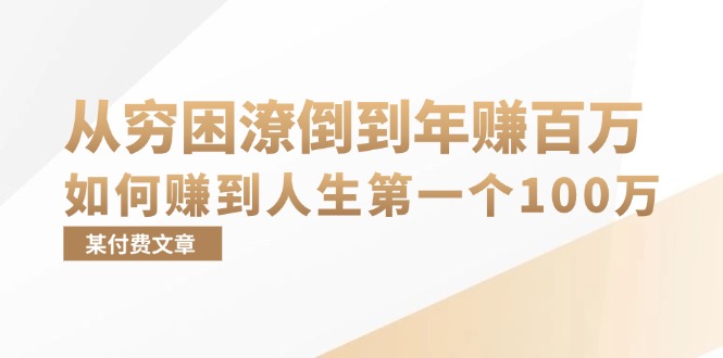 某付费文章：从穷困潦倒到年赚百万，她告诉你如何赚到人生第一个100万互联网行业-互联网创业-创业网-知识创造价值 新生无限可能网创星球