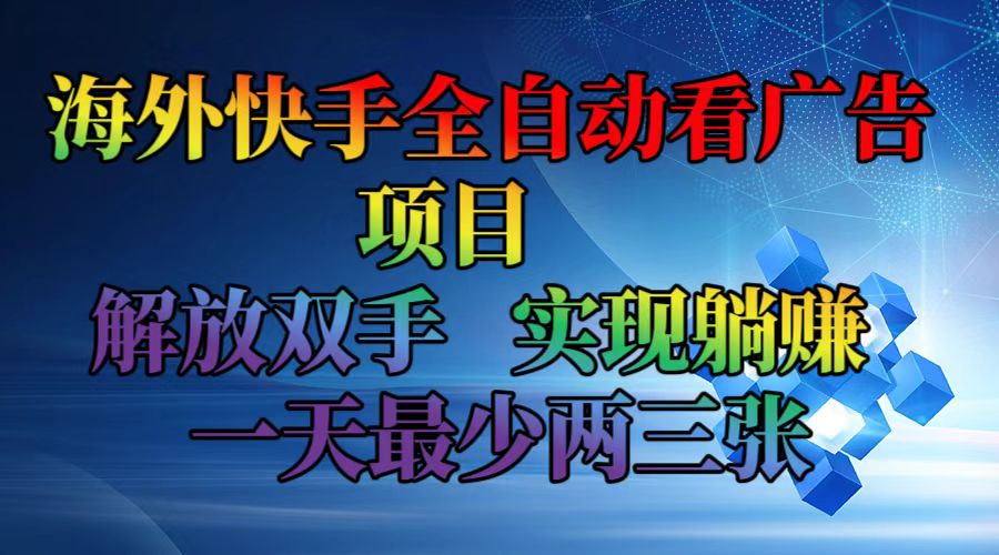 海外快手全自动看广告项目    解放双手   实现躺赚  一天最少两三张互联网行业-互联网创业-创业网-知识创造价值 新生无限可能网创星球