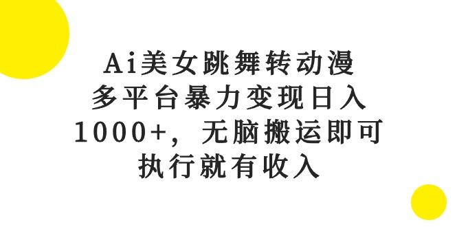Ai美女跳舞转动漫，多平台暴力变现日入1000+，无脑搬运即可，执行就有收入互联网行业-互联网创业-创业网-知识创造价值 新生无限可能网创星球