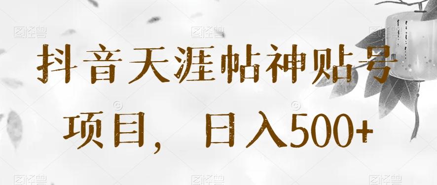 抖音天涯帖神贴号项目，日入500+【揭秘】互联网行业-互联网创业-创业网-知识创造价值 新生无限可能网创星球