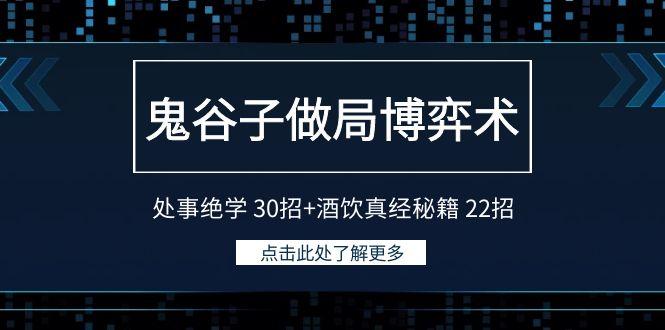 鬼谷子做局博弈术：处事绝学 30招+酒饮真经秘籍 22招互联网行业-互联网创业-创业网-知识创造价值 新生无限可能网创星球