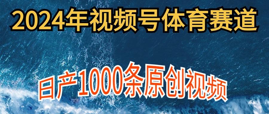 (9810期)2024年体育赛道视频号，新手轻松操作， 日产1000条原创视频,多账号多撸分成互联网行业-互联网创业-创业网-知识创造价值 新生无限可能网创星球