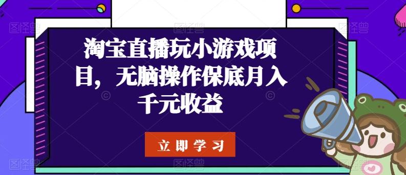 淘宝直播玩小游戏项目，无脑操作保底月入千元收益互联网行业-互联网创业-创业网-知识创造价值 新生无限可能网创星球