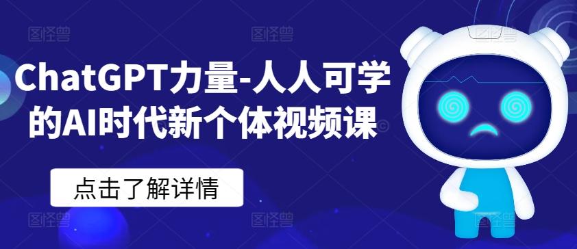 ChatGPT力量-人人可学的AI时代新个体视频课互联网行业-互联网创业-创业网-知识创造价值 新生无限可能网创星球