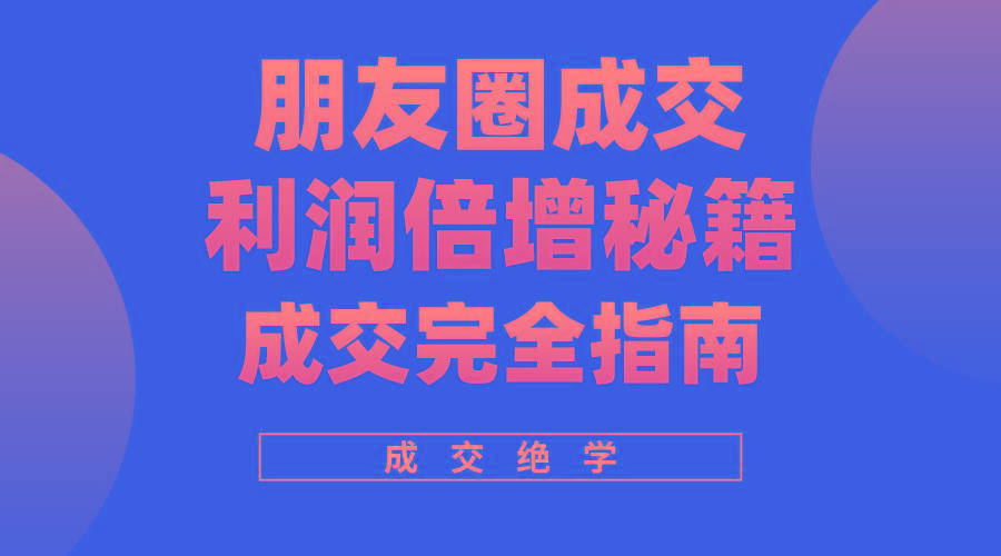 利用朋友圈成交年入100万，朋友圈成交利润倍增秘籍互联网行业-互联网创业-创业网-知识创造价值 新生无限可能网创星球