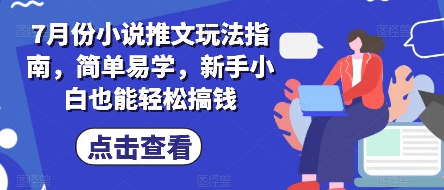 7月份小说推文玩法指南，简单易学，新手小白也能轻松搞钱互联网行业-互联网创业-创业网-知识创造价值 新生无限可能网创星球