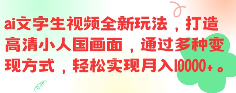 ai文字生视频全新玩法，打造高清小人国画面，通过多种变现方式，轻松实现月入1W+【揭秘】互联网行业-互联网创业-创业网-知识创造价值 新生无限可能网创星球