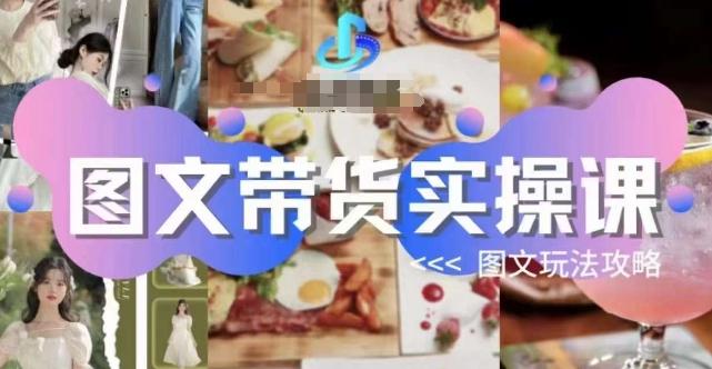 图文带货实操课，图文玩法攻略玩法互联网行业-互联网创业-创业网-知识创造价值 新生无限可能网创星球