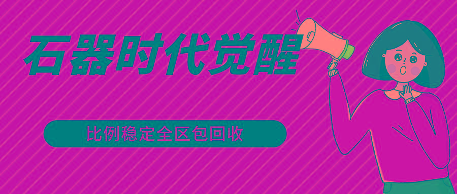 石器时代觉醒全自动游戏搬砖项目，2024年最稳挂机项目0封号一台电脑10-20开利润500+互联网行业-互联网创业-创业网-知识创造价值 新生无限可能网创星球