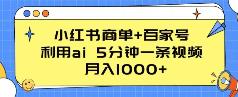 小红书商单+百家号，利用ai 5分钟一条视频，月入1000+【揭秘】互联网行业-互联网创业-创业网-知识创造价值 新生无限可能网创星球