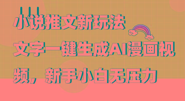 (9555期)小说推文新玩法，文字一键生成AI漫画视频，新手小白无压力互联网行业-互联网创业-创业网-知识创造价值 新生无限可能网创星球