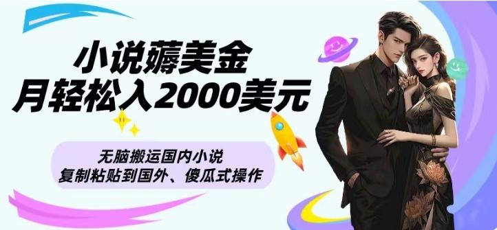 小说薅美金月轻松入2000美元项目、无脑搬运国内小说复制粘贴到国外、傻瓜式操作互联网行业-互联网创业-创业网-知识创造价值 新生无限可能网创星球