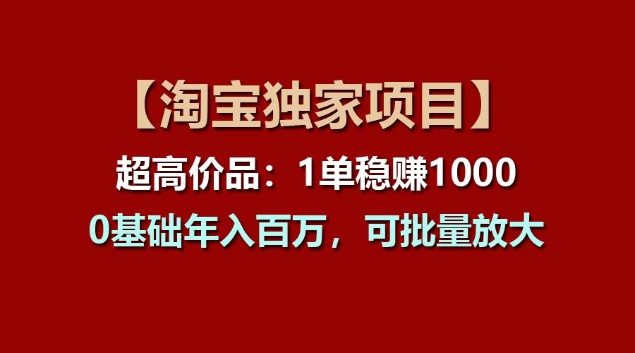 【淘宝独家项目】超高价品：1单稳赚1000多，0基础年入百万，可批量放大互联网行业-互联网创业-创业网-知识创造价值 新生无限可能网创星球