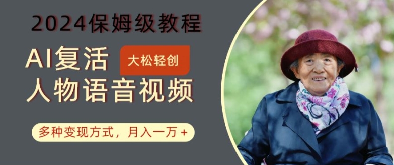AI复活人物讲话视频：2024保姆级教程，多种变现方式，月入一万+【揭秘】互联网行业-互联网创业-创业网-知识创造价值 新生无限可能网创星球