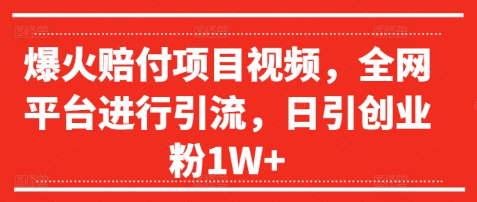爆火赔付项目视频，全网平台进行引流，日引创业粉1W+【揭秘】互联网行业-互联网创业-创业网-知识创造价值 新生无限可能网创星球