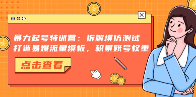 暴力起号特训营：拆解模仿测试，打造易爆流量模板，积累账号权重互联网行业-互联网创业-创业网-知识创造价值 新生无限可能网创星球