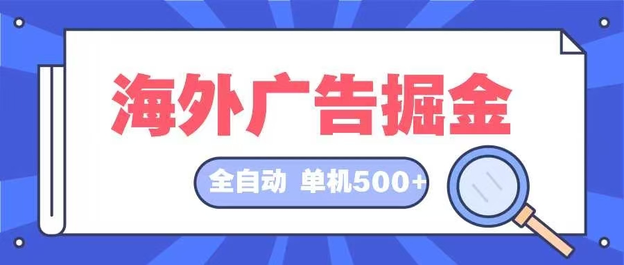 海外广告掘金  日入500+ 全自动挂机项目 长久稳定互联网行业-互联网创业-创业网-知识创造价值 新生无限可能网创星球