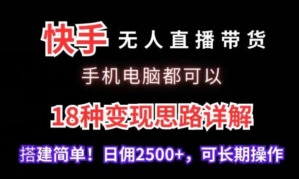 快手无人直播带货，手机电脑都可以，18种变现思路详解，搭建简单日佣2500+【揭秘】互联网行业-互联网创业-创业网-知识创造价值 新生无限可能网创星球