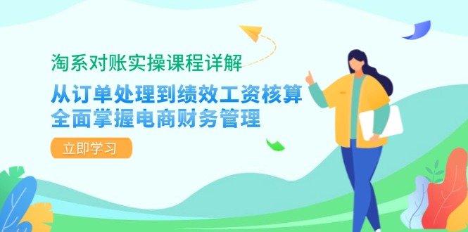淘系对账实操课程详解：从订单处理到绩效工资核算，全面掌握电商财务管理互联网行业-互联网创业-创业网-知识创造价值 新生无限可能网创星球