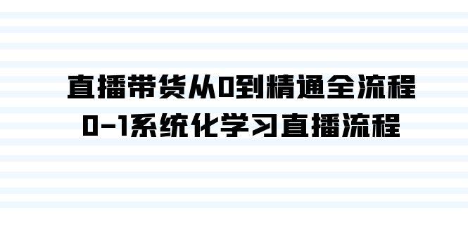直播带货从0到精通全流程，0-1系统化学习直播流程(35节课)互联网行业-互联网创业-创业网-知识创造价值 新生无限可能网创星球