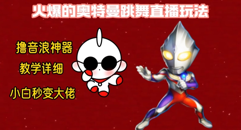 最新火爆奥特曼跳舞24小时无人直播，单场6小时撸10W音浪，小白也可操作，保姆级教学【揭秘】互联网行业-互联网创业-创业网-知识创造价值 新生无限可能网创星球