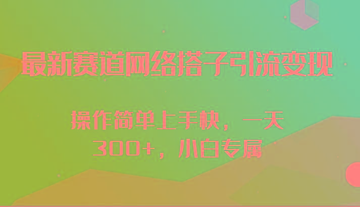 最新赛道网络搭子引流变现!!操作简单上手快，一天300+，小白专属互联网行业-互联网创业-创业网-知识创造价值 新生无限可能网创星球