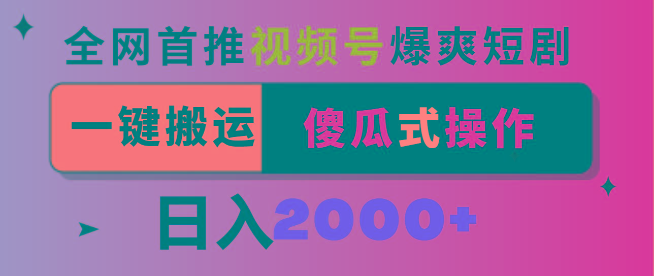 视频号爆爽短剧推广，一键搬运，傻瓜式操作，日入2000+互联网行业-互联网创业-创业网-知识创造价值 新生无限可能网创星球