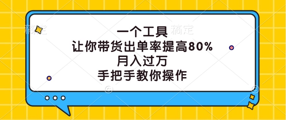 一个工具，让你带货出单率提高80%，月入过万，手把手教你操作互联网行业-互联网创业-创业网-知识创造价值 新生无限可能网创星球