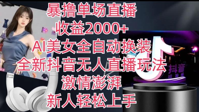 全新抖音无人直播玩法，AI美女全自动换装，激情澎湃，新人轻松上手，暴撸单场直播2k+【揭秘】互联网行业-互联网创业-创业网-知识创造价值 新生无限可能网创星球