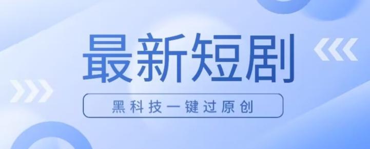 日入四位数最新短剧玩法，使用黑科技一键过原创互联网行业-互联网创业-创业网-知识创造价值 新生无限可能网创星球