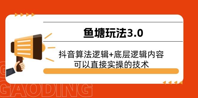 鱼塘玩法3.0：抖音算法逻辑+底层逻辑内容，可以直接实操的技术互联网行业-互联网创业-创业网-知识创造价值 新生无限可能网创星球
