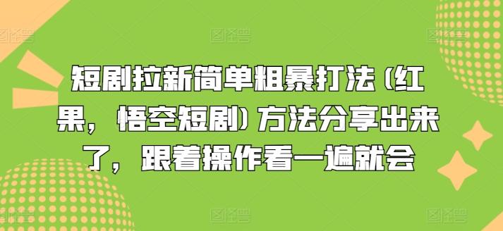 短剧拉新简单粗暴打法(红果，悟空短剧)方法分享出来了，跟着操作看一遍就会互联网行业-互联网创业-创业网-知识创造价值 新生无限可能网创星球