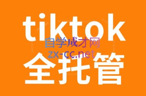TikTok跨境电商全托管运营模式精品课互联网行业-互联网创业-创业网-知识创造价值 新生无限可能网创星球