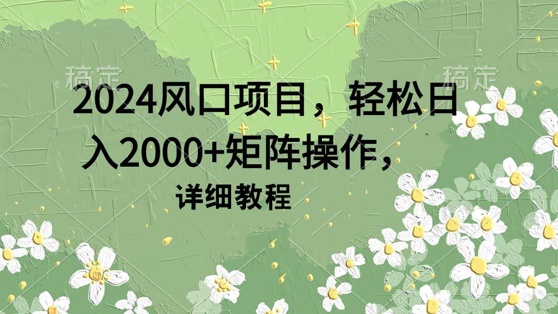 (9652期)2024风口项目，轻松日入2000+矩阵操作，详细教程互联网行业-互联网创业-创业网-知识创造价值 新生无限可能网创星球