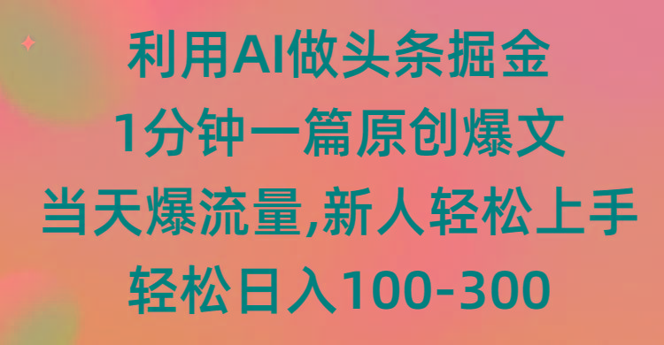 (9307期)利用AI做头条掘金，1分钟一篇原创爆文，当天爆流量，新人轻松上手互联网行业-互联网创业-创业网-知识创造价值 新生无限可能网创星球