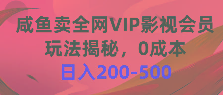 咸鱼卖全网VIP影视会员，玩法揭秘，0成本日入200-500互联网行业-互联网创业-创业网-知识创造价值 新生无限可能网创星球