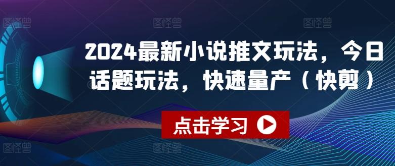 2024最新小说推文玩法，今日话题玩法，快速量产(快剪)互联网行业-互联网创业-创业网-知识创造价值 新生无限可能网创星球