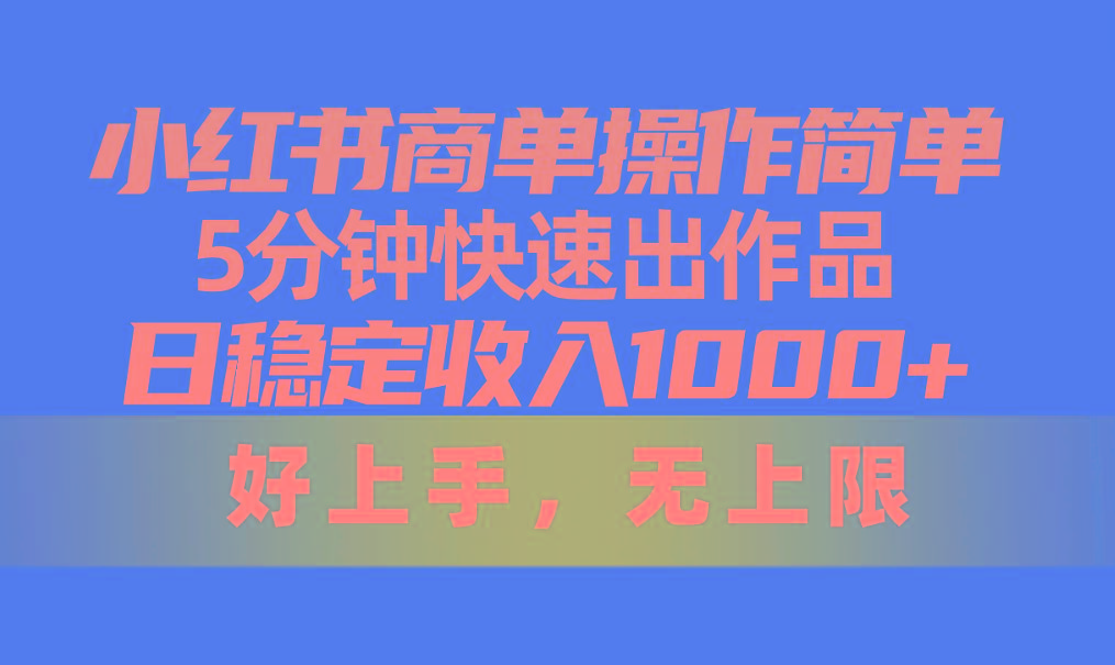 小红书商单操作简单，5分钟快速出作品，日稳定收入1000+，无上限互联网行业-互联网创业-创业网-知识创造价值 新生无限可能网创星球