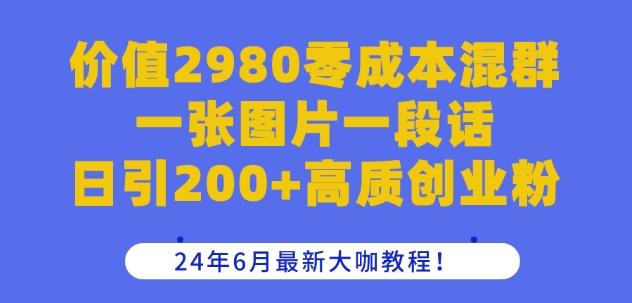 价值2980零成本混群一张图片一段话日引200+高质创业粉，24年6月最新大咖教程【揭秘】互联网行业-互联网创业-创业网-知识创造价值 新生无限可能网创星球