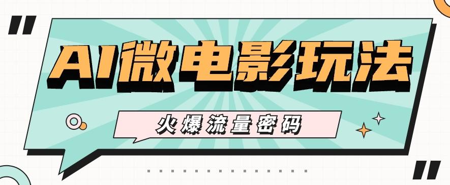 最近爆火的AI微电影玩法，零门槛新手也能制作原创作品，多种变现方式【视频+工具】互联网行业-互联网创业-创业网-知识创造价值 新生无限可能网创星球