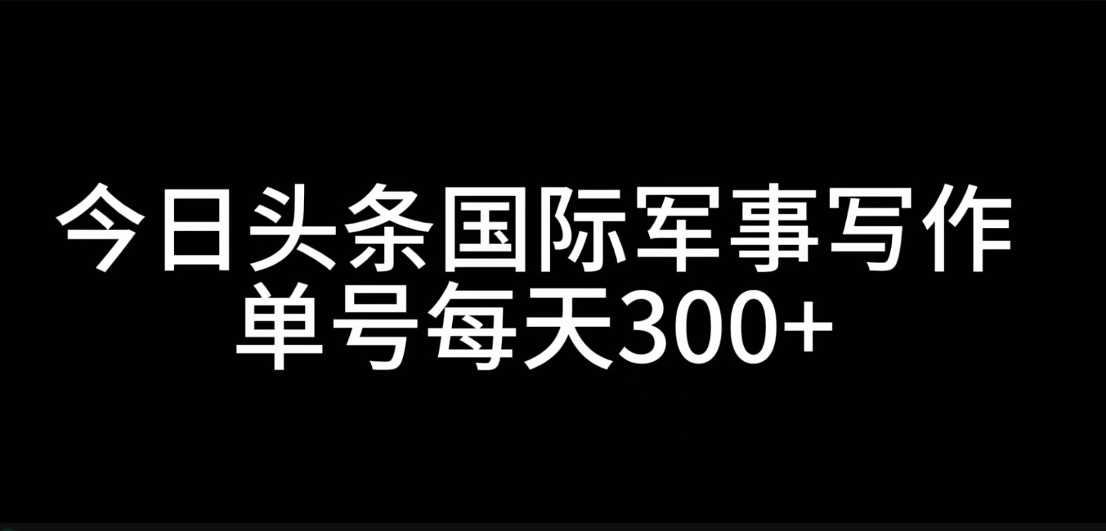 今日头条国际军事写作，利用AI创作，单号日入300+互联网行业-互联网创业-创业网-知识创造价值 新生无限可能网创星球