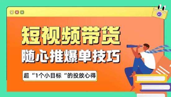随心推爆单秘诀，短视频带货-超1个小目标的投放心得互联网行业-互联网创业-创业网-知识创造价值 新生无限可能网创星球